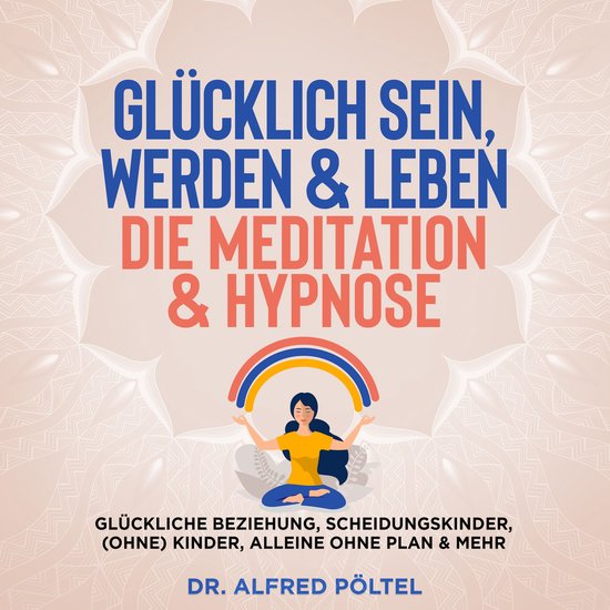 Glücklich sein, werden & Leben - die Meditation & Hypnose - cover