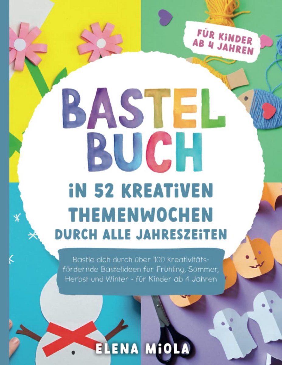 52 Themaweken knutselen: Meer dan 100 creatieve knutselideeën voor alle seizoenen voor kinderen vanaf 4 jaar
