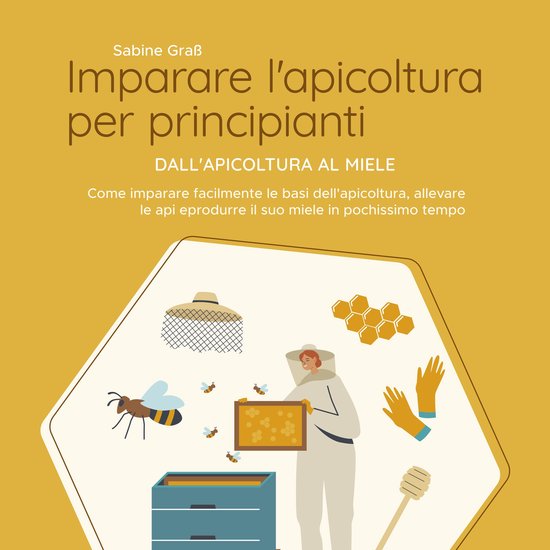 Imparare l'apicoltura per principianti - Dall'apicoltura al  ... - cover
