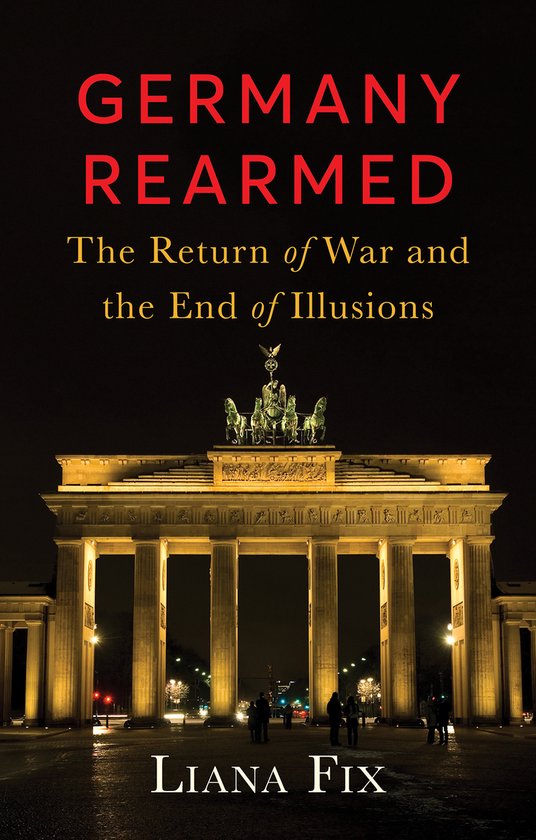Boek kaft met de titel "GERMANY REARMED: The Return of War and the End of Illusions" door LIANA FIX. De Brandenburger Tor is 's nachts verlicht.