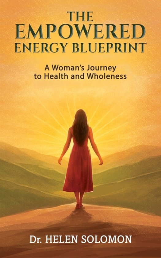 The Empowered Energy Blue Print A woman's journey to health and wholeness