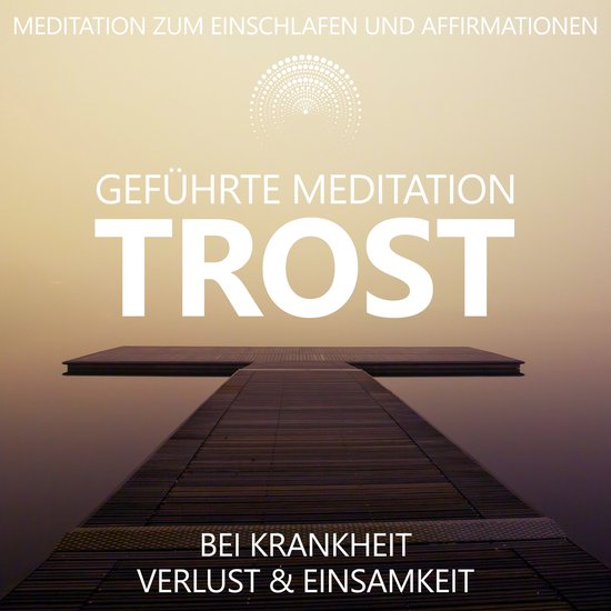 Trost bei Krankheit, Verlust und Einsamkeit | geführte Medi ... - cover