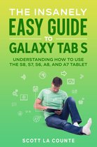 The Insanely Easy Guide to Galaxy Tab S: Understanding How to Use the S8, S7, S6, A8, and A7 Tablet