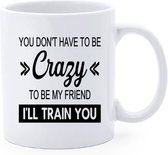 Bedrukte koffie beker - crazy - gein - funny - collega - train you -Quote - Thee mug