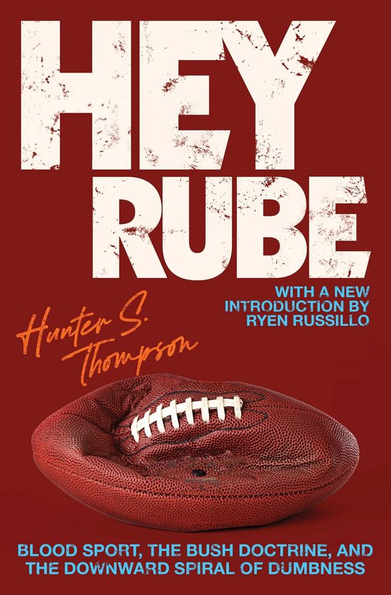 Livre 'Hey Rube' de Hunter S. Thompson avec un fond rouge, un ballon de football usé et le texte 'BLOOD SPORT, THE BUSH DOCTRINE, AND THE DOWNWARD SPIRAL OF DUMBNESS'.