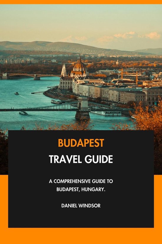 Budapest Travel Guide: A Comprehensive Guide to Budapest, Hungary.