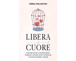 Libera il Cuore: Scopri Come Superare la Dipendenza Emotiva, Riconoscere le Relazioni Tossiche e Costruire una Vita Autentica con Amore e Autostima