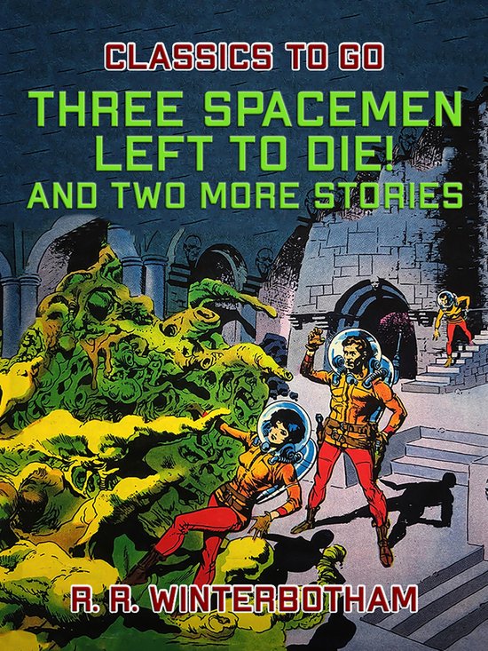 Classics To Go - Three Spacemen Left to Die! And two more stories