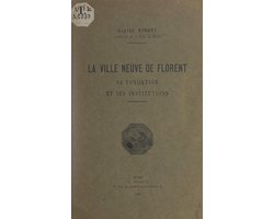 La ville neuve de Florent, sa fondation et ses institutions
