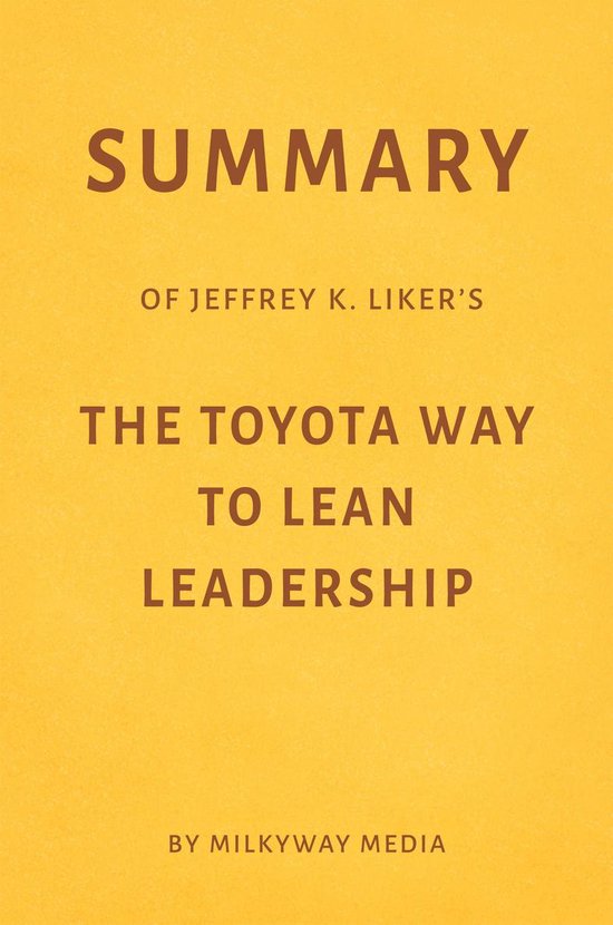 Summary of Jeffrey K. Liker’s The Toyota Way to Lean Leadership