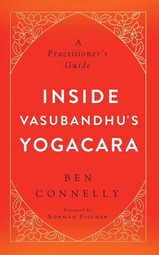 Boekomslag: 'A Practitioner's Guide INSIDE VASUBANDHU'S YOGACARA' door Ben Connelly.