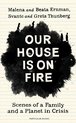 Our House Is on Fire Scenes of a Family and a Planet in Crisis