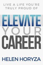 Elevate Your Career: Live A Life You Are Truly Proud Of