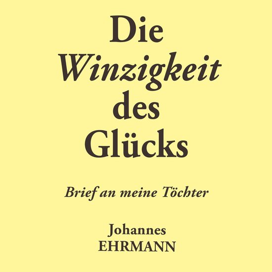 Johannes Ehrmann: Die Winzigkeit des Glücks. Brief an meine ... - cover