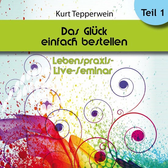 Lebenspraxis-Live-Seminar: Das Glück einfach bestellen! - T ... - cover