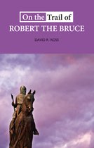 On the Trail of- On the Trail of Robert the Bruce