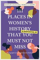 111 Places- 111 Places in Women's History in Washington DC That You Must Not Miss