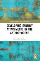 Routledge Research in the Anthropocene- Developing Earthly Attachments in the Anthropocene