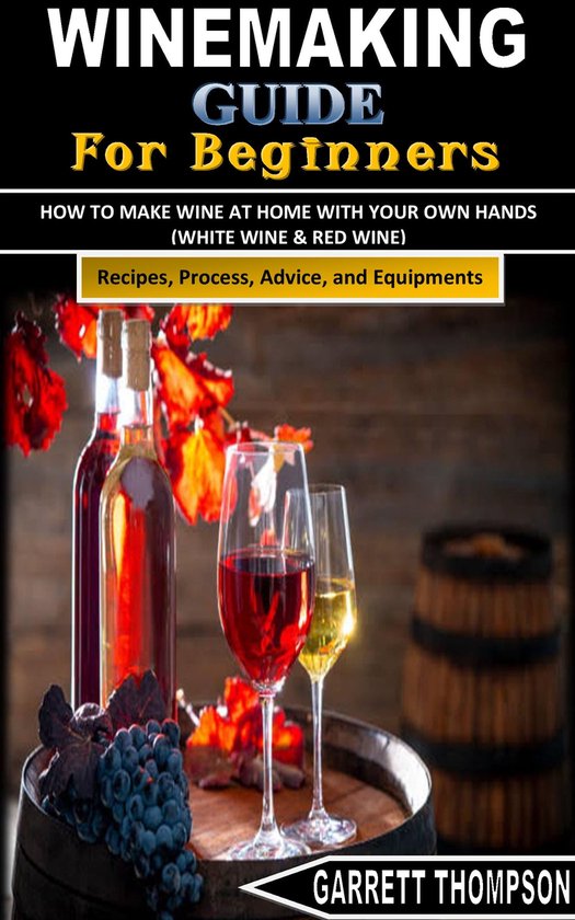 WINEMAKING GUIDE FOR BEGINNERS (ebook), GARRETT THOMPSON