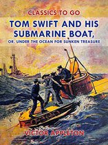 Classics To Go - Tom Swift and His Submarine Boat, or, Under the Ocean for Sunken Treasure