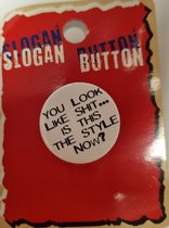 slogan button "you look like shit is this the style now