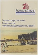 Zeeuwen tegen het water - Sporen van de waterstaatsgeschiedenis in Zeeland
