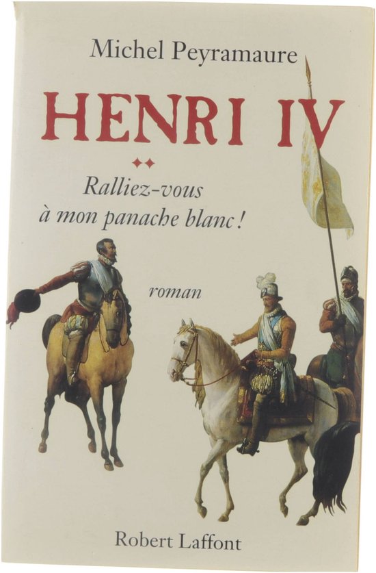 Henri IV Ralliezvous à mon panache blanc! (Volume 2), Peyramaure Michel