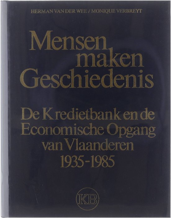 Mensen maken geschiedenis - De Kredietbank en de Economische Opgang van Vlaanderen 1935-1985