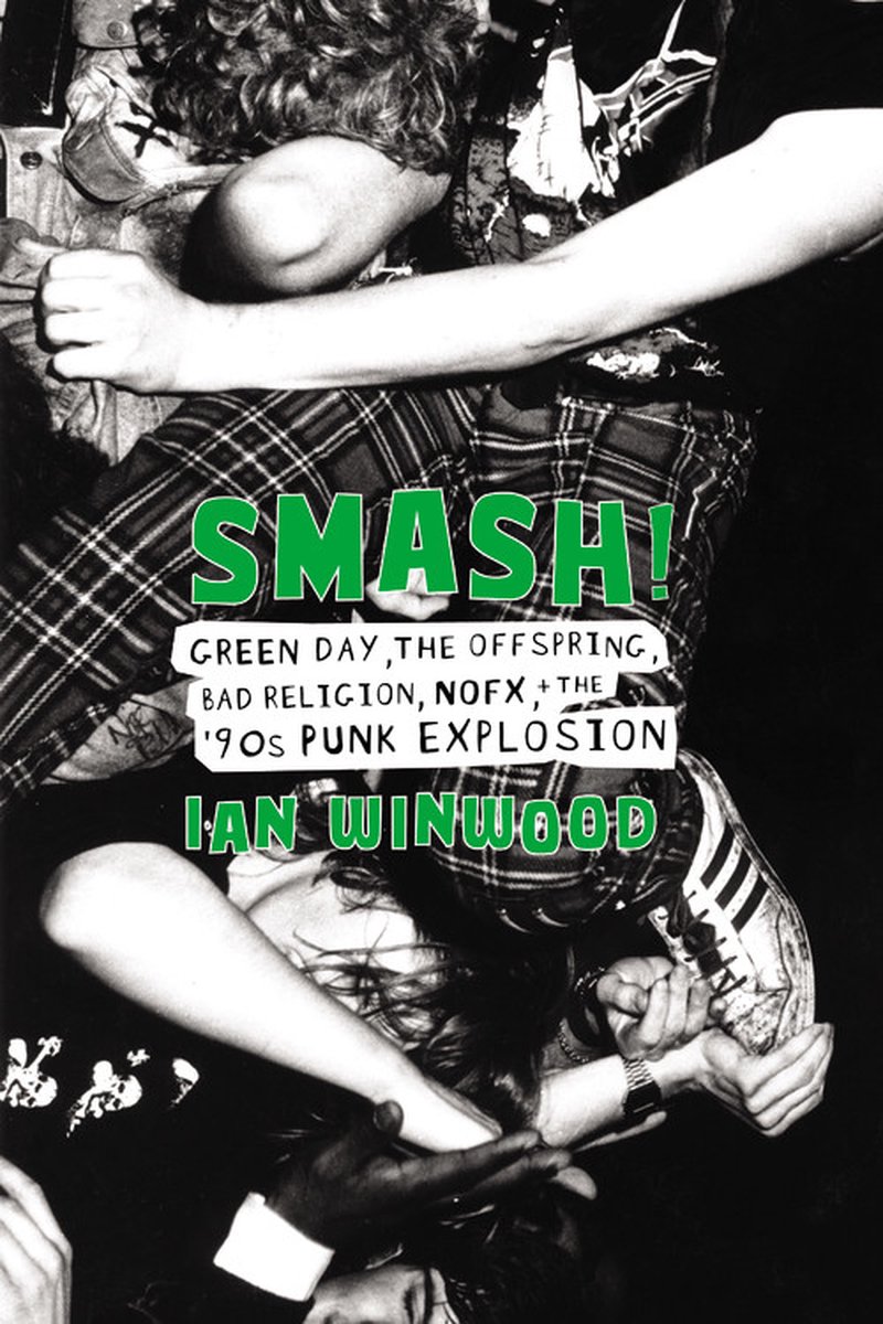 Smash Green Day, The Offspring, Bad Religion, NOFX, and the '90s Punk Explosion - Ian Winwood