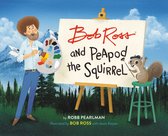 Bob Ross and Peapod the Squirrel A Bob Ross and Peapod Story