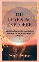 The Learning Explorer: A Guide to Discovering Your Unique Learning Style and Maximizing Your Potential.