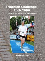 Ich will doch nur durchkommen 11 - Triathlon Challenge Roth 2006