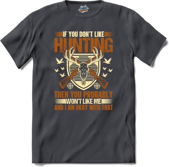 If You Don’t Like Hunting , Then You Probably Won’t Like Me | Jagen - Hunting - Jacht - T-Shirt - Unisex - Mouse Grey - Maat XL