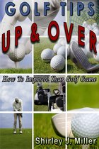 Golf Instruction - Golf Tips Up & Over: How To Improve Your Golf Game