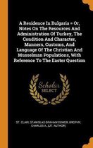 A Residence in Bulgaria = Or, Notes on the Resources and Administration of Turkey, the Condition and Character, Manners, Customs, and Language of the Christian and Musselman Populations, with