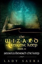 THE WIZARD OF CRESCENT KEEP - Volume 3 Secrets Beneath the Keep