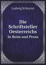 Die Schriftsteller Oesterreichs In Reim und Prosa
