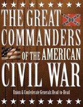 The Great Commanders of the American Civil War: Union & Confederate Generals Head-To-Head