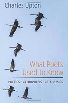 What Poets Used to Know: Poetics - Mythopoesis - Metaphysics