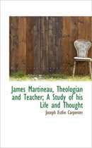 James Martineau, Theologian and Teacher; A Study of His Life and Thought