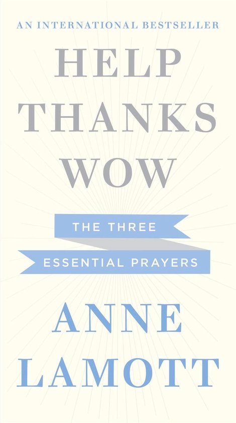 Boek kaft: HELP THANKS WOW, THE THREE ESSENTIAL PRAYERS door ANNE LAMOTT.