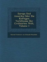Europa Und Amerika Oder Die K Nftigen Verh Ltnisse Der Civilisirten Welt, Volume 1