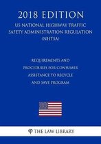 Requirements and Procedures for Consumer Assistance to Recycle and Save Program (Us National Highway Traffic Safety Administration Regulation) (Nhtsa) (2018 Edition)