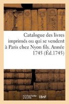 Catalogue Des Livres Imprim�s Ou Qui Se Vendent � Paris Chez Nyon Fils. Ann�e 1745