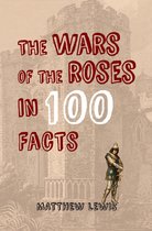 In 100 Facts - The Wars of the Roses in 100 Facts