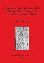 Catalogue Et Etude Des Faux Et Des Outils Agricoles de Coupe a Lame Et a Manche Entiers En Gaule