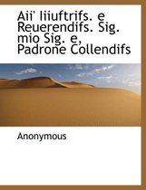 Aii' Iiiuftrifs. E Reuerendifs. Sig. Mio Sig. E, Padrone Collendifs