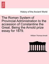 The Roman System of Provincial Administration to the Accession of Constantine the Great. Being the Arnold Prize Essay for 1879.