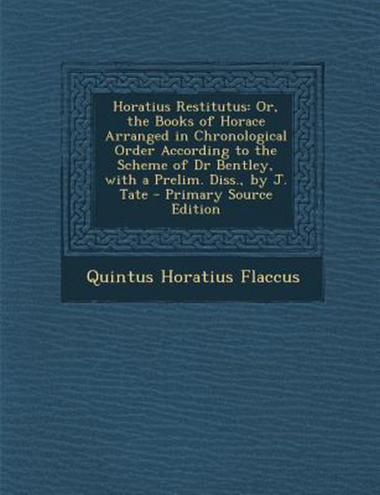 Livre "Horatius Restitutus: Or, the Books of Horace Arranged in Chronological Order According to the Scheme of Dr Bentley, with a Prelim. Diss., by J. Tate - Primary Source Edition" par Quintus Horatius Flaccus.