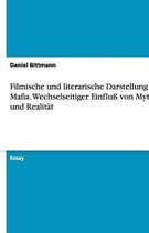 Filmische und literarische Darstellung der Mafia. Wechselseitiger Einfluss von Mythos und Realitat